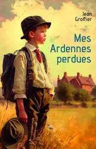 Jean Groffier, "Mes Ardennes perdues"