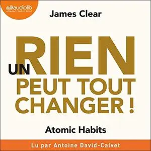 James Clear, "Un rien peut tout changer : Micro-actions, méga-impact..."