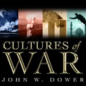 «Cultures of War: Pearl Harbor / Hiroshima / 9-11 / Iraq» by John W. Dower