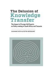 The Delusion of Knowledge Transfer: The Impact of Foreign Aid Experts on Policy-making in South Africa and Tanzania