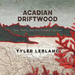 Acadian Driftwood: One Family and the Great Expulsion [Audiobook]