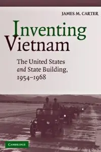 Inventing Vietnam: The United States and State Building, 1954-1968 (repost)