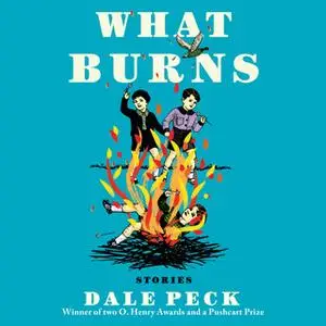 «What Burns» by Dale Peck