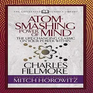Atom-Smashing Power of Mind (Condensed Classics): The Life-Changing Classic on Your Power Within [Audiobook]