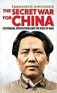 The Secret War for China: Espionage, Revolution and the Rise of Mao
