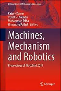 Machines, Mechanism and Robotics: Proceedings of iNaCoMM 2019 (Repost)