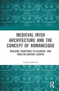 Medieval Irish Architecture and the Concept of Romanesque: Building Traditions in Eleventh- and Twelfth-Century Europe