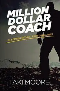 Million Dollar Coach: The 9 Strategies That Drive A 7-Figure Coaching Business
