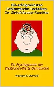 Die erfolgreichsten Gehirnwäsche-Techniken. Der Globalisierungs-Fanatiker