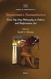 Shusterman’s Somaesthetics From Hip Hop Philosophy to Politics and Performance Art
