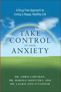 Take Control of Your Anxiety: A Drug-Free Approach to Living a Happy, Healthy Life