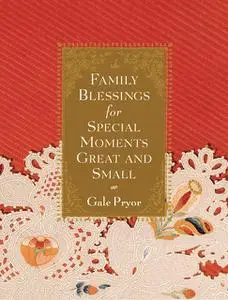 «Family Blessings for Special Moments Great and Small» by Gale Pryor