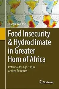 Food Insecurity & Hydroclimate in Greater Horn of Africa: Potential for Agriculture Amidst Extremes