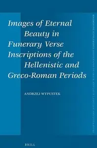 Images of Eternal Beauty in Verse Inscriptions of the Hellenistic and Greco-Roman Periods (Mnemosyne Supplements)