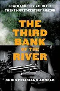The Third Bank of the River: Power and Survival in the Twenty-First-Century Amazon