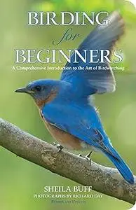 Birding for Beginners: A Comprehensive Introduction To The Art Of Birdwatching