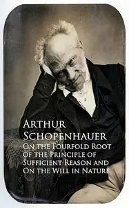 «On the Fourfold Root of the Principle of Sufficien and On the Will in Nature» by Arthur Schopenhauer