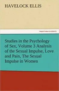 Studies in the Psychology of Sex, Volume 3 Analysis of the Sexual Impulse, Love and Pain, The Sexual Impulse in Women