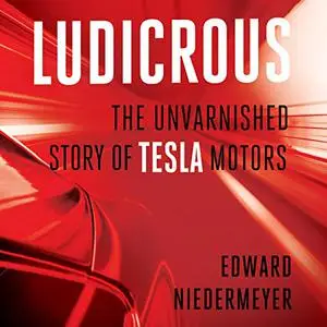 Ludicrous: The Unvarnished Story of Tesla Motors [Audiobook] (Repost)