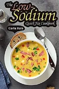 The Low-Sodium Quick Fix Cookbook: Simple Low Sodium Recipes for Special Dietary Needs