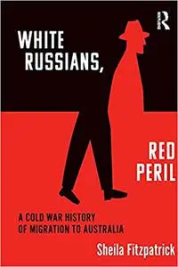 "White Russians, Red Peril": A Cold War History of Migration to Australia
