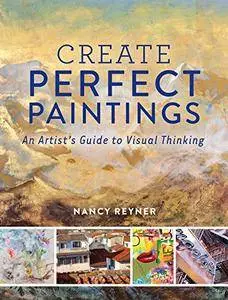 Create Perfect Paintings: An Artist's Guide to Visual Thinking