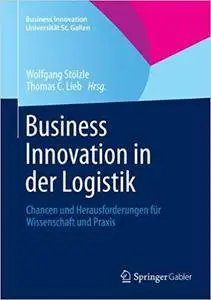 Business Innovation in der Logistik: Chancen und Herausforderungen für Wissenschaft und Praxis
