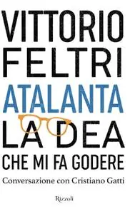 Vittorio Feltri - Atalanta. La Dea che mi fa godere