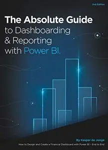 The Absolute Guide to Dashboarding and Reporting with Power BI, 2nd Edition