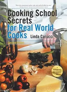 Cooking School Secrets for Real World Cooks: Second Edition