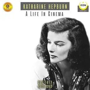 «Katharine Hepburn: A Life In Cinema - An Audio Biography» by Geoffrey Giuliano