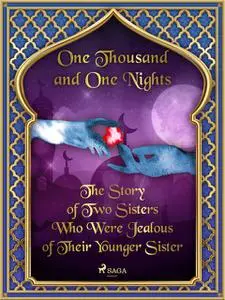 «The Story of Two Sisters Who Were Jealous of Their Younger Sister» by One Nights, One Thousand