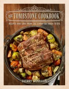 The Tombstone Cookbook: Recipes and Lore From the Town Too Tough to Die