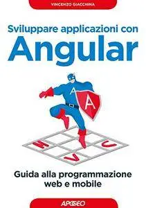 Sviluppare applicazioni con Angular: Guida alla programmazione web e mobile