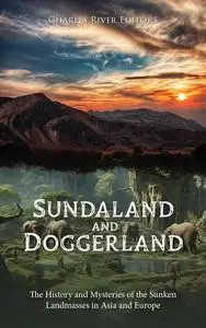 Sundaland and Doggerland: The History and Mysteries of the Sunken Landmasses in Asia and Europe
