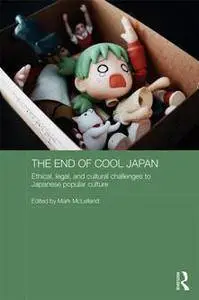 The End of Cool Japan : Ethical, Legal, and Cultural Challenges to Japanese Popular Culture