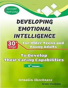 «Developing Emotional Intelligence – 30 Ways for Older Teens and Young Adults to Develop Their Caring Capabilities» by I