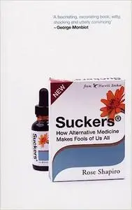 Suckers: How Alternative Medicine Makes Fools of Us All