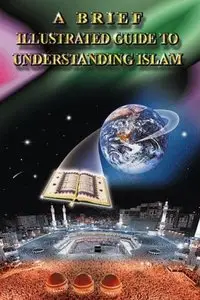 A Brief Illustrated Guide to Understanding Islam (2nd edition) [Repost]
