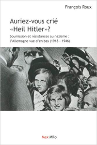 Auriez-vous crié "Heil Hitler"? - François Roux