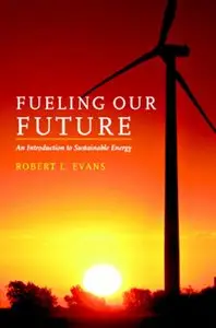 Robert L. Evans - Fueling Our Future: An Introduction to Sustainable Energy