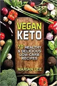 Vegan Keto: 70 Healthy & Delicious Low-Carb Recipes