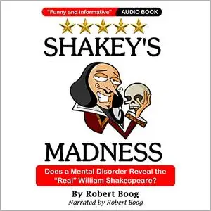 Shakey's Madness: Does a Mental Disorder Reveal the "Real" William Shakespeare? [Audiobook]