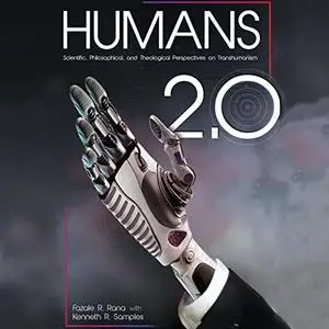 Humans 2.0: Scientific, Philosophical, and Theological Perspectives on Transhumanism [Audiobook]