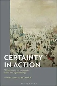 Certainty in Action: Wittgenstein on Language, Mind and Epistemology