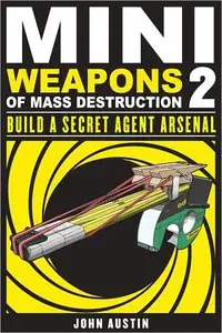 Mini Weapons of Mass Destruction 2: Build a Secret Agent Arsenal (Repost)