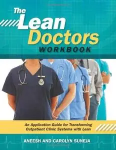 The lean doctors workbook : an application guide for transforming outpatient clinic systems with Lean