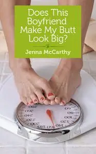 «Does This Boyfriend Make My Butt Look Big» by Jenna McCarthy