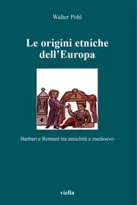 Walter Pohl – Le origini etniche dell’Europa: Barbari e Romani tra antichità e medioevo