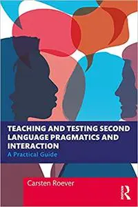 Teaching and Testing Second Language Pragmatics and Interaction: A Practical Guide